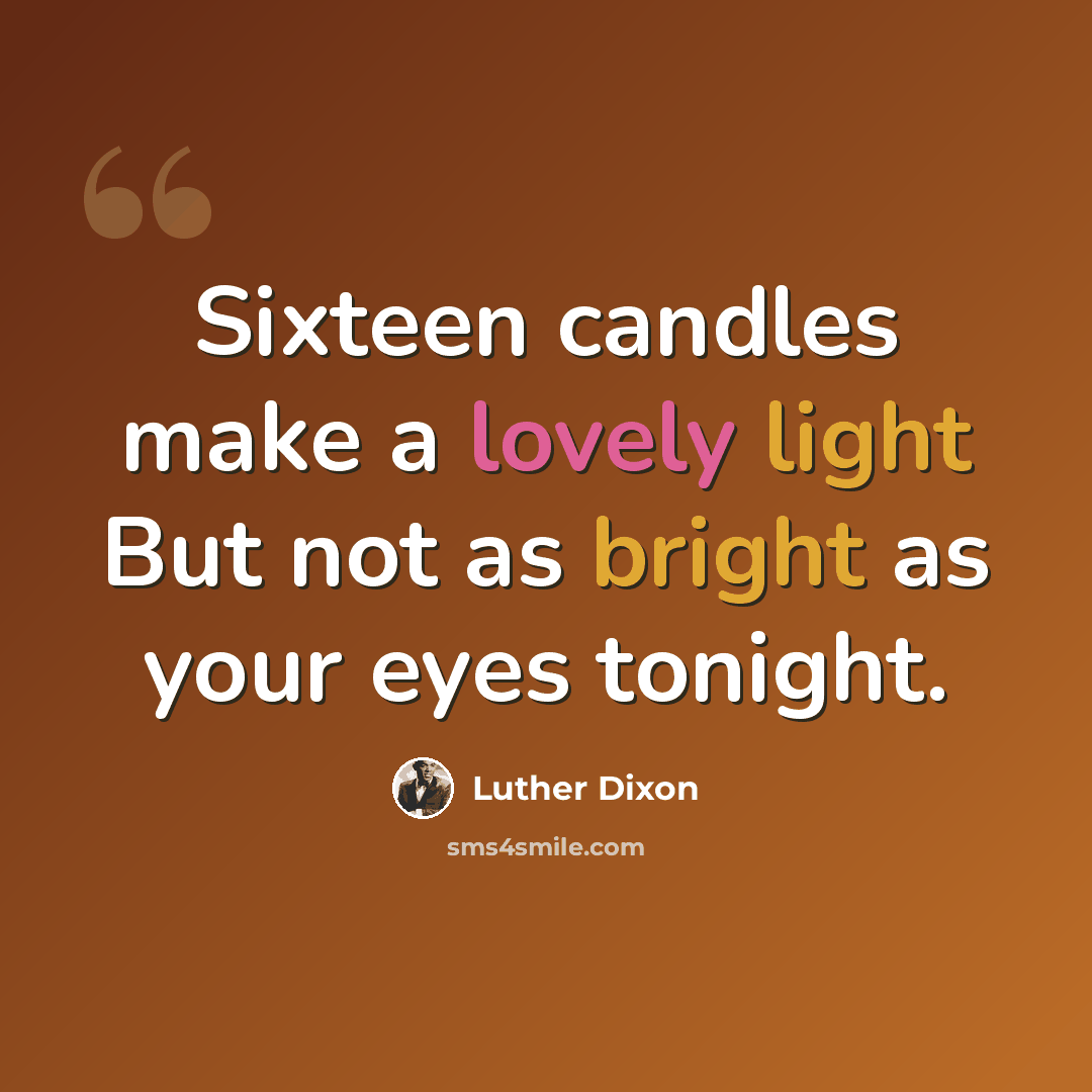 “Sixteen candles make a lovely light But not as bright as your eyes tonight.” quote by Luther Dixon