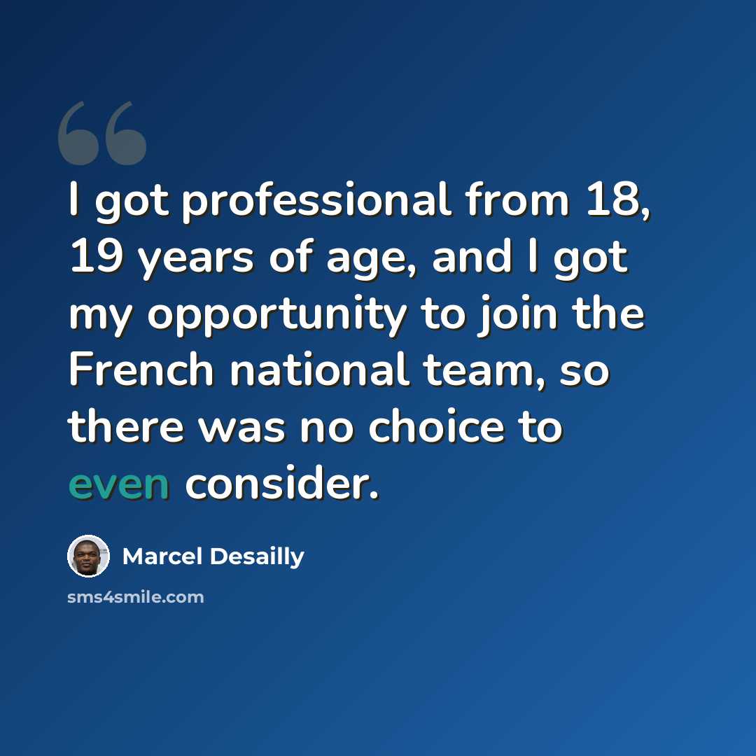 “I got professional from 18, 19 years of age, and I got my opportunity to join the French national team, so there was no choice to even consider.” quote by Marcel Desailly