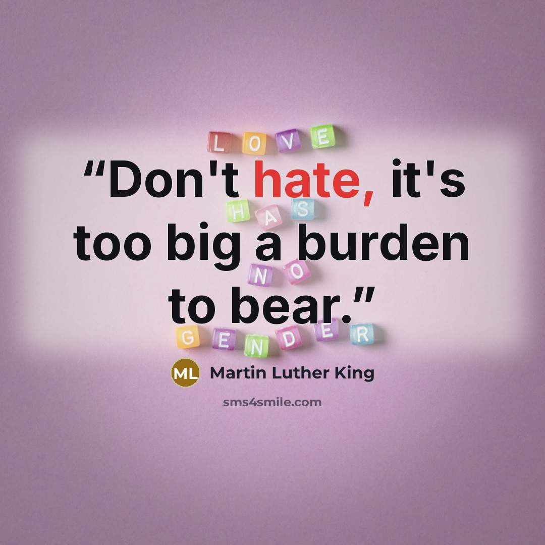 “Don't hate, it's too big a burden to bear.” quote by Martin Luther King