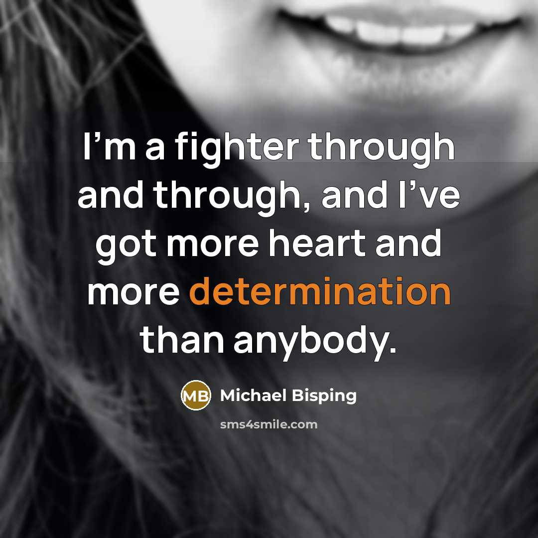 “I'm a fighter through and through, and I've got more heart and more determination than anybody.” quote by Michael Bisping