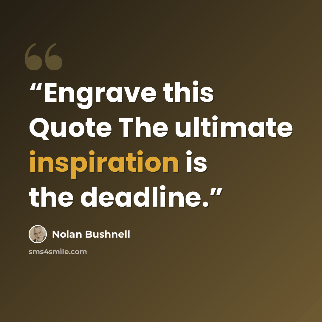 “Engrave this Quote The ultimate inspiration is the deadline.” quote by Nolan Bushnell