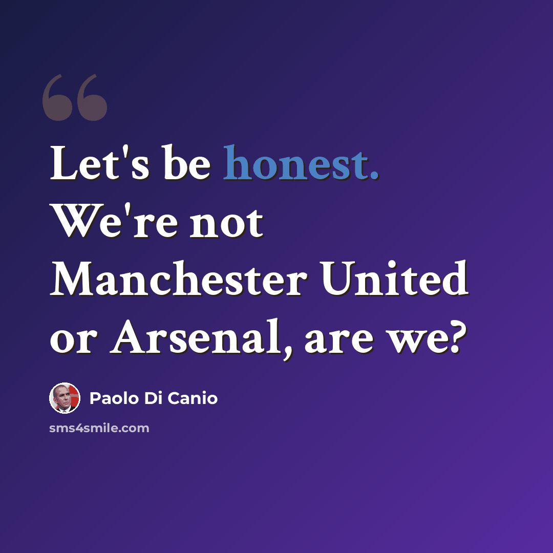 “Let's be honest. We're not Manchester United or Arsenal, are we?” quote by Paolo Di Canio