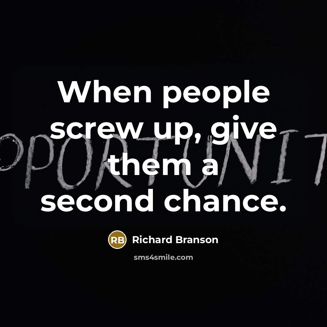 “When people screw up, give them a second chance.” quote by Richard Branson
