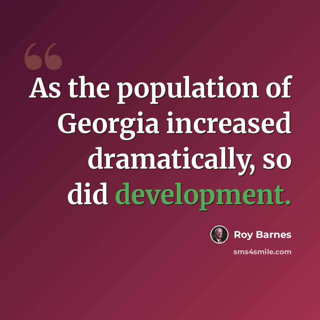 “As the population of Georgia increased dramatically, so did development.” quote by Roy Barnes