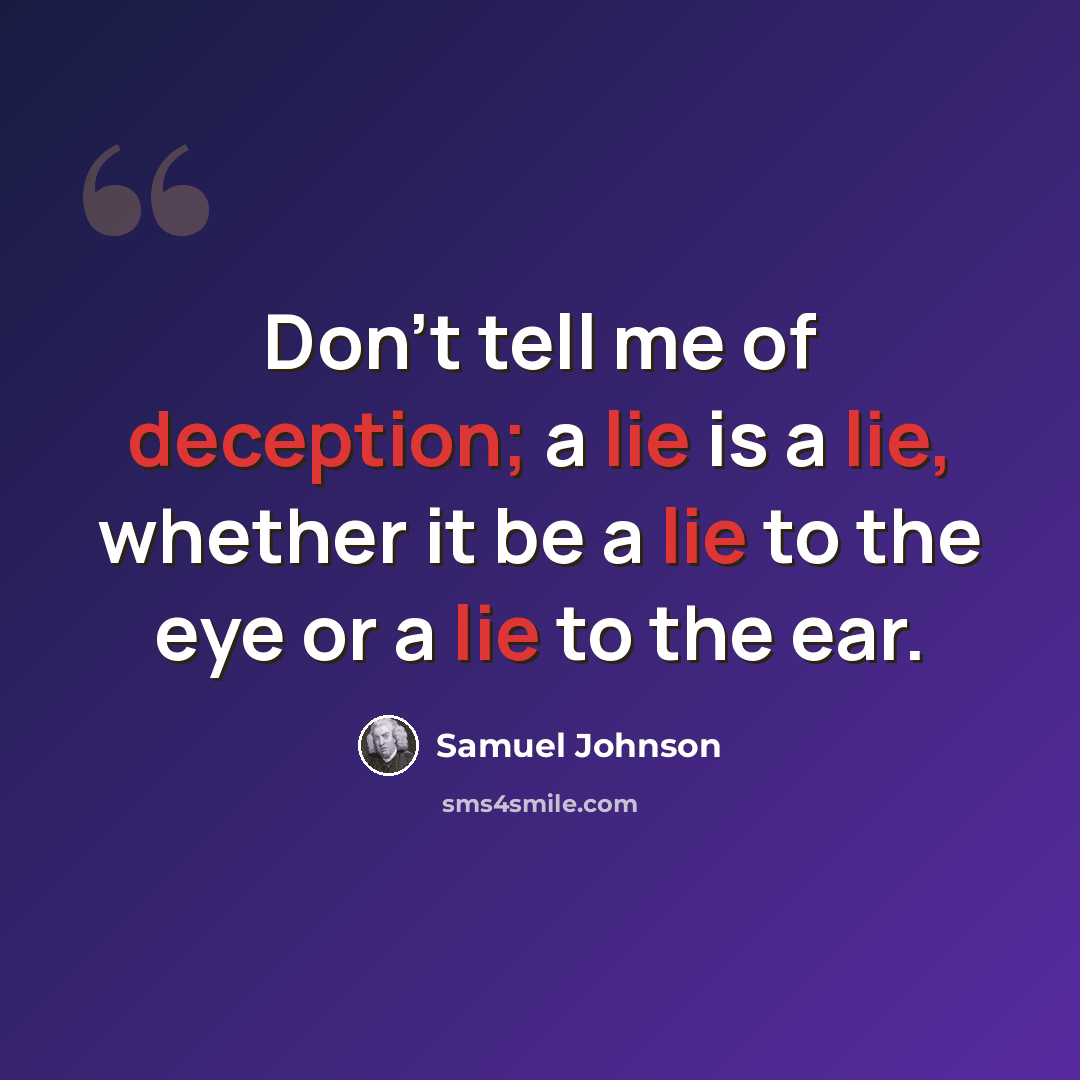 “Don't tell me of deception; a lie is a lie, whether it be a lie to the eye or a lie to the ear.” quote by Samuel Johnson