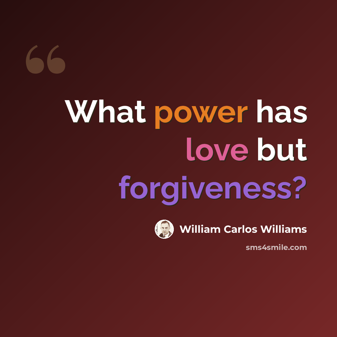 “What power has love but forgiveness?” quote by William Carlos Williams