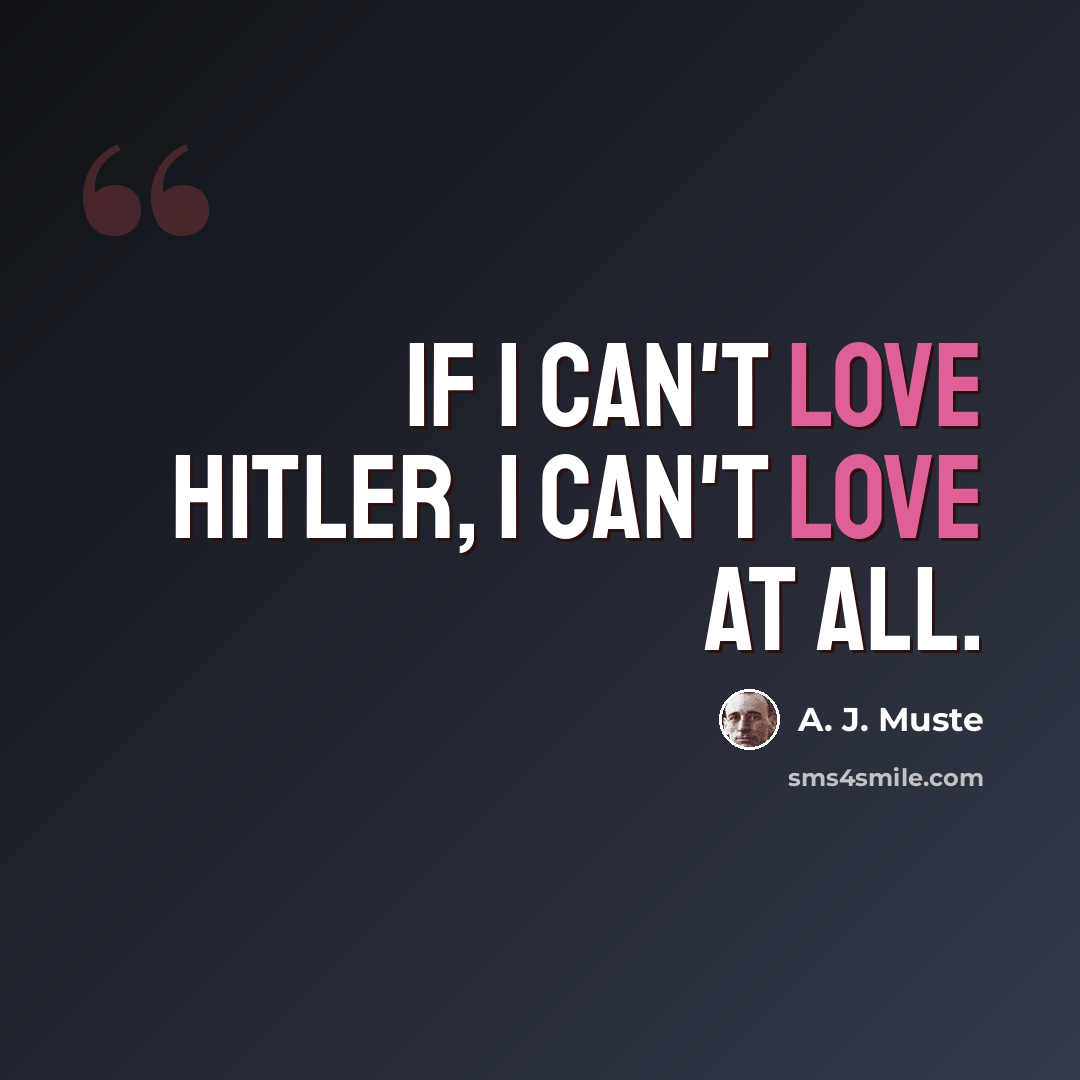 “If I can't love Hitler, I can't love at all.” quote by A. J. Muste
