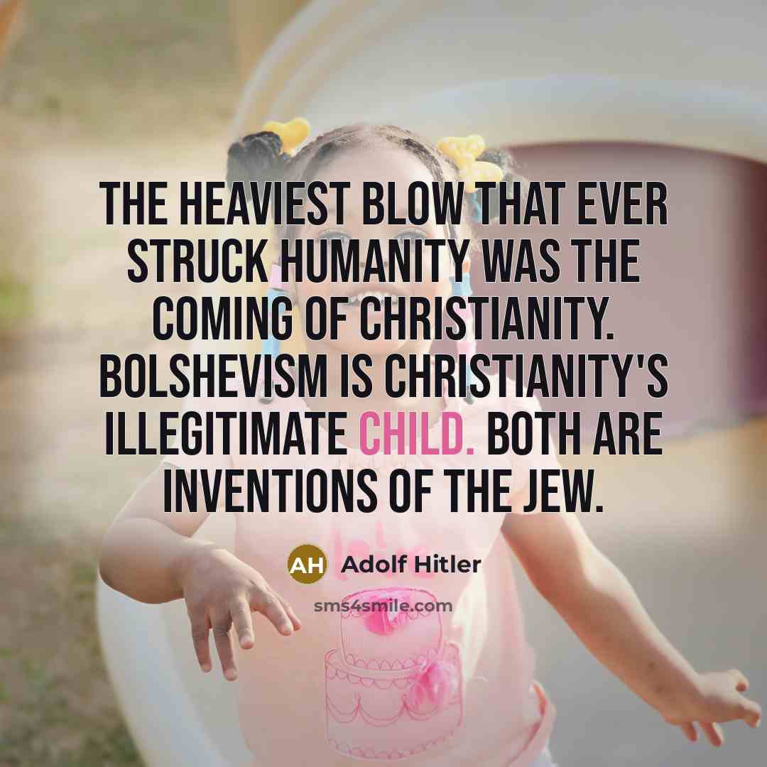 “The heaviest blow that ever struck humanity was the coming of Christianity. Bolshevism is Christianity's illegitimate child. Both are inventions of the Jew.” quote by Adolf Hitler
