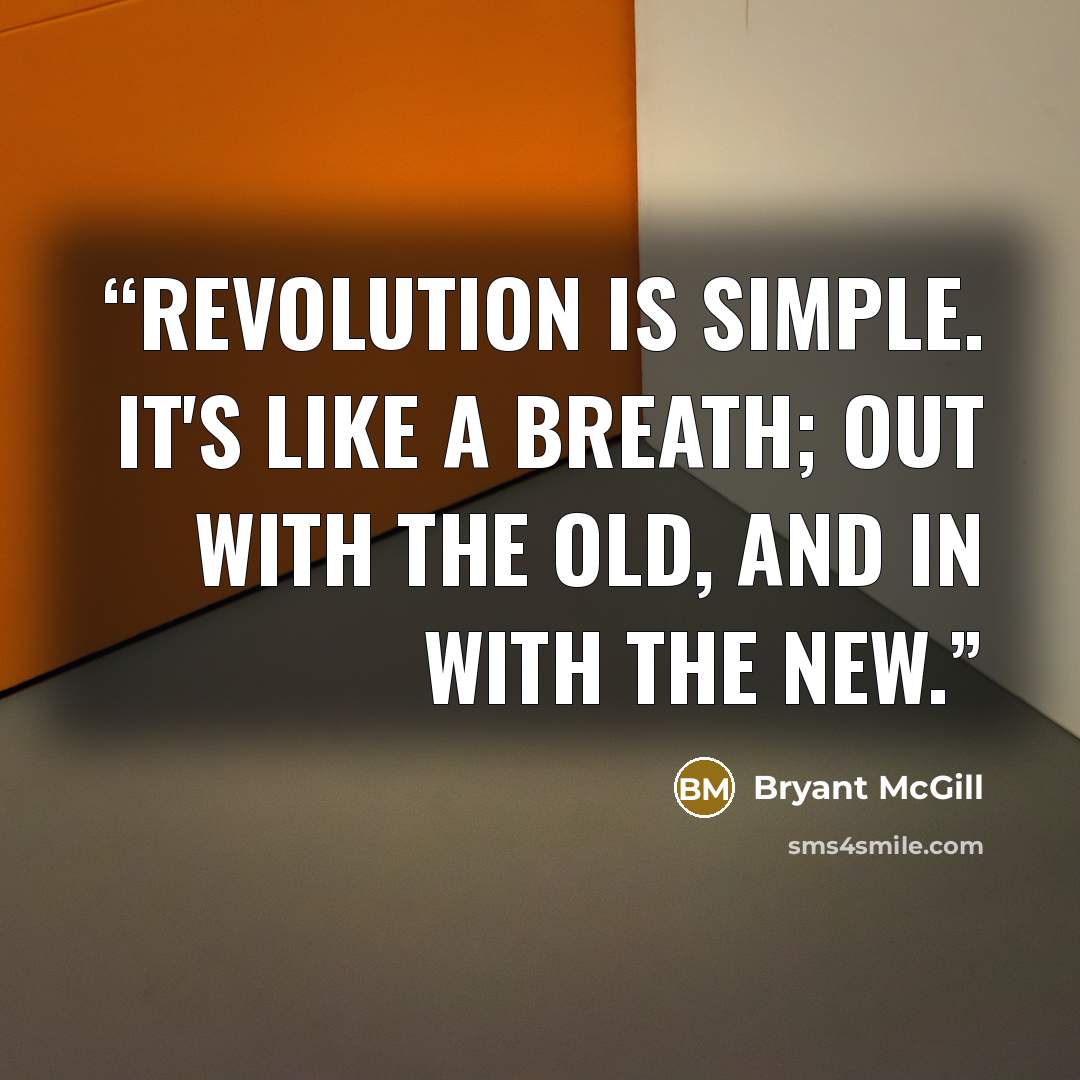 “Revolution is simple. It's like a breath; out with the old, and in with the new.” quote by Bryant McGill