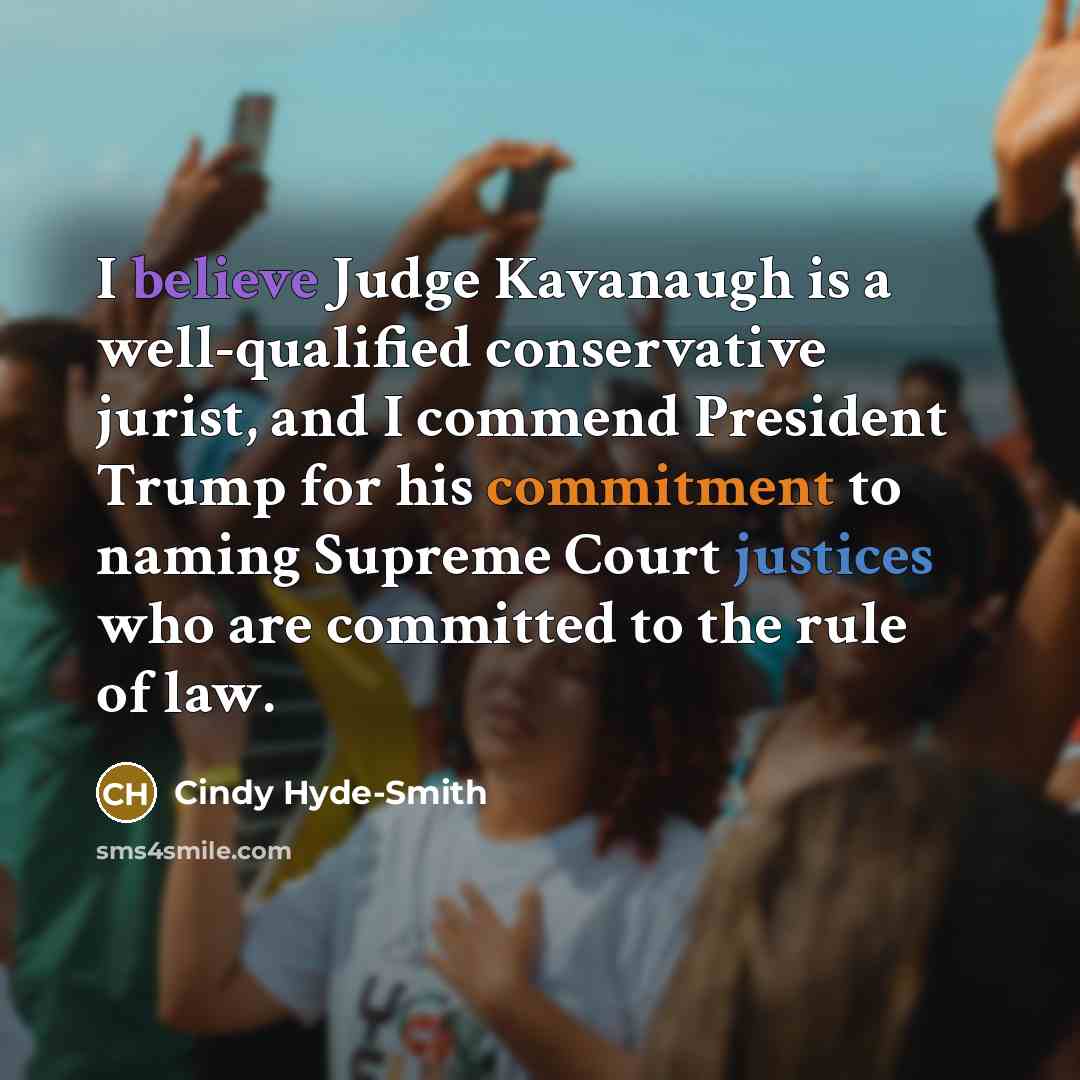 “I believe Judge Kavanaugh is a well-qualified conservative jurist, and I commend President Trump for his commitment to naming Supreme Court justices who are committed to the rule of law.” quote by Cindy Hyde-Smith