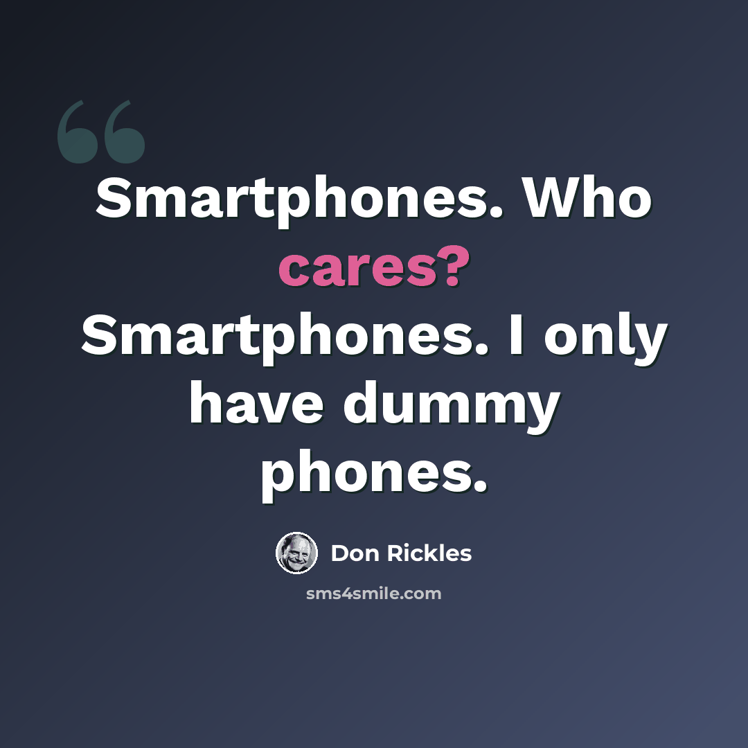 “Smartphones. Who cares? Smartphones. I only have dummy phones.” quote by Don Rickles