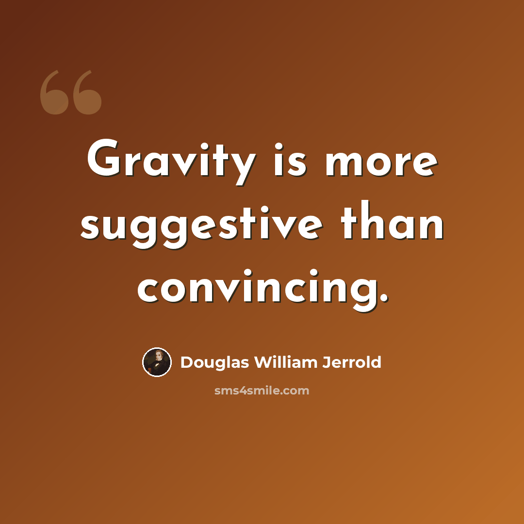 “Gravity is more suggestive than convincing.” quote by Douglas William Jerrold