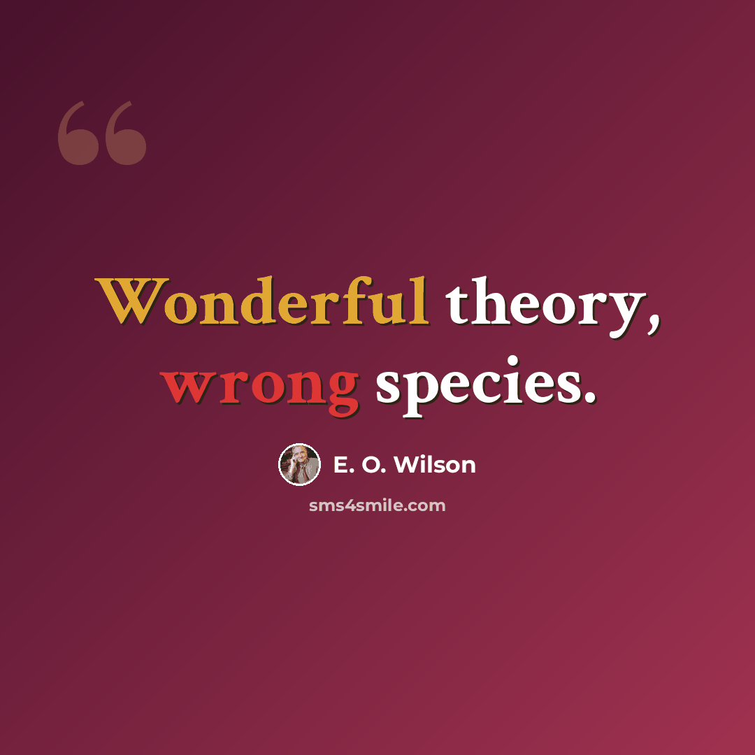 “Wonderful theory, wrong species.” quote by E. O. Wilson