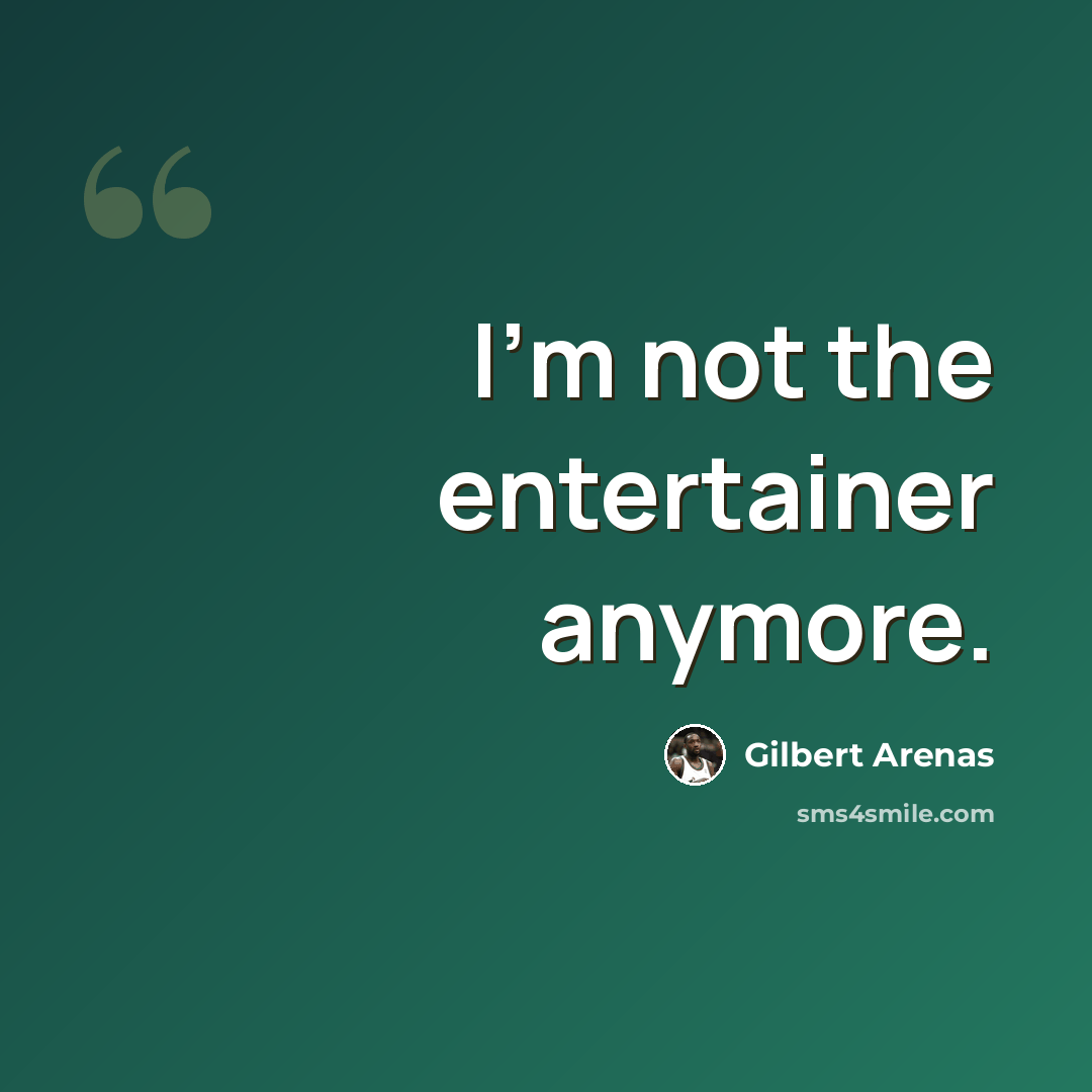 “I'm not the entertainer anymore.” quote by Gilbert Arenas