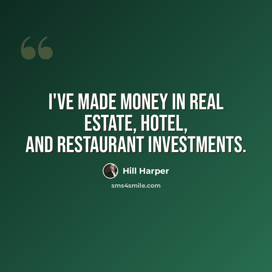 “I've made money in real estate, hotel, and restaurant investments.” quote by Hill Harper