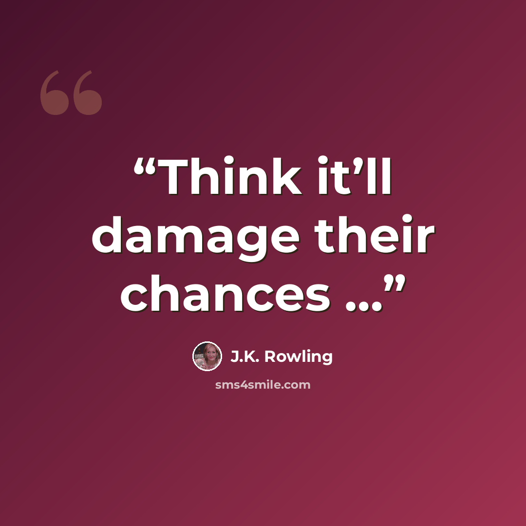 “Think it’ll damage their chances …” quote by J.K. Rowling