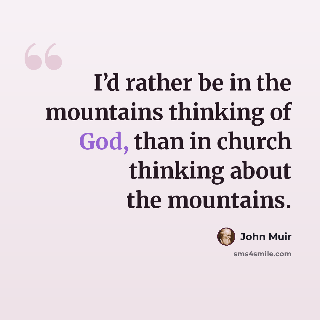 “I’d rather be in the mountains thinking of God, than in church thinking about the mountains.” quote by John Muir