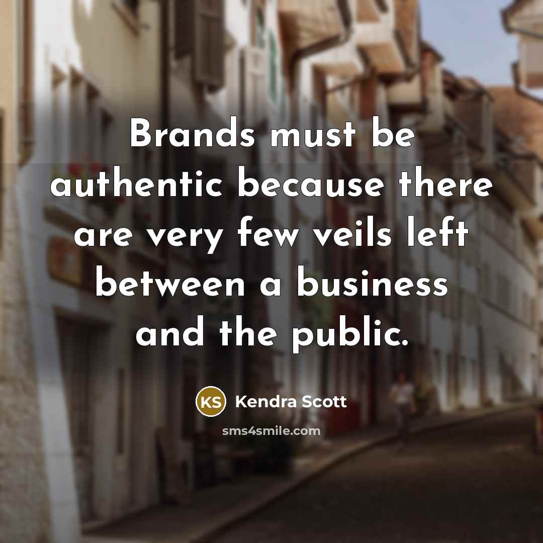“Brands must be authentic because there are very few veils left between a business and the public.” quote by Kendra Scott