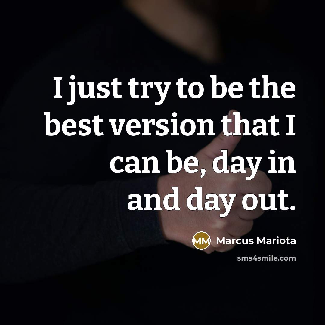 “I just try to be the best version that I can be, day in and day out.” quote by Marcus Mariota