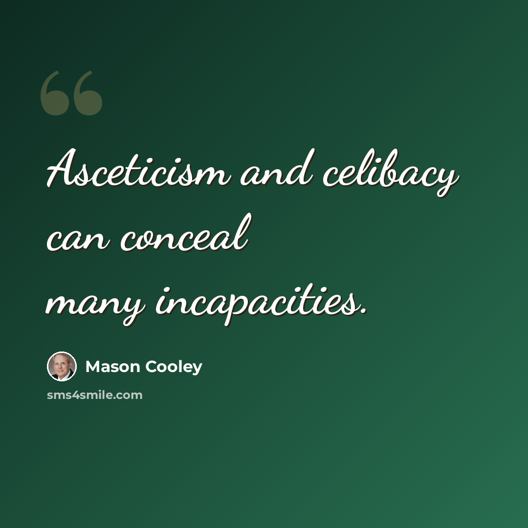 “Asceticism and celibacy can conceal many incapacities.” quote by Mason Cooley