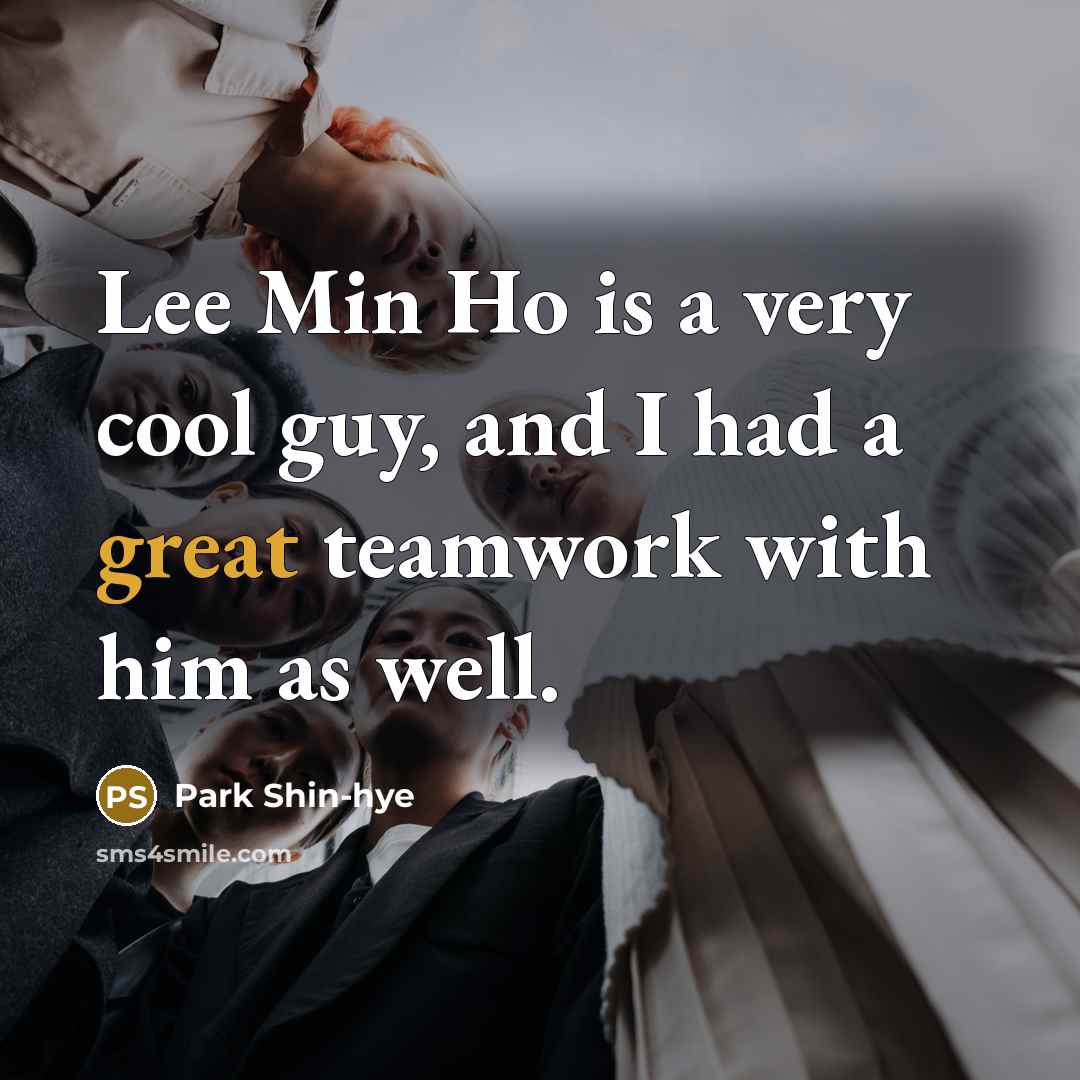 “Lee Min Ho is a very cool guy, and I had a great teamwork with him as well.” quote by Park Shin-hye