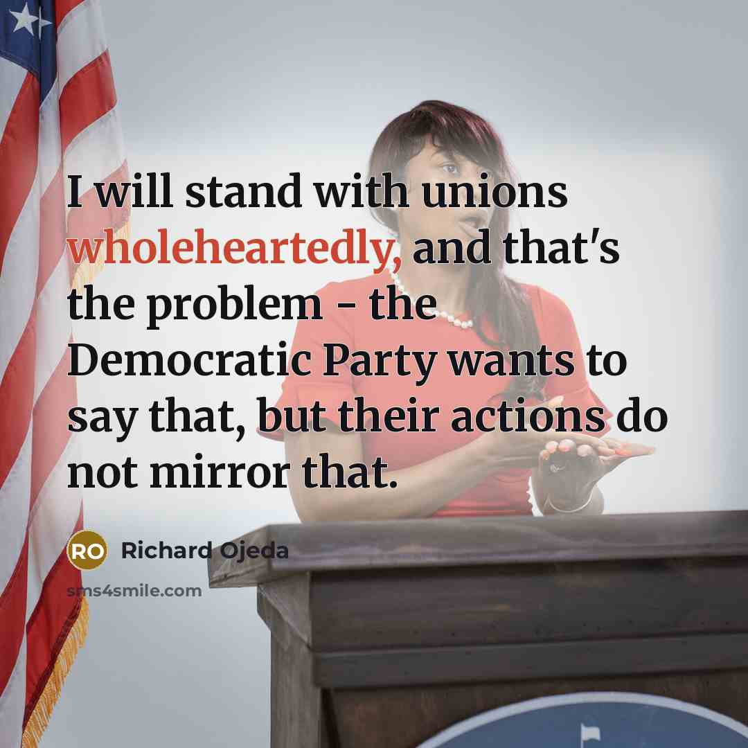 “I will stand with unions wholeheartedly, and that's the problem - the Democratic Party wants to say that, but their actions do not mirror that.” quote by Richard Ojeda