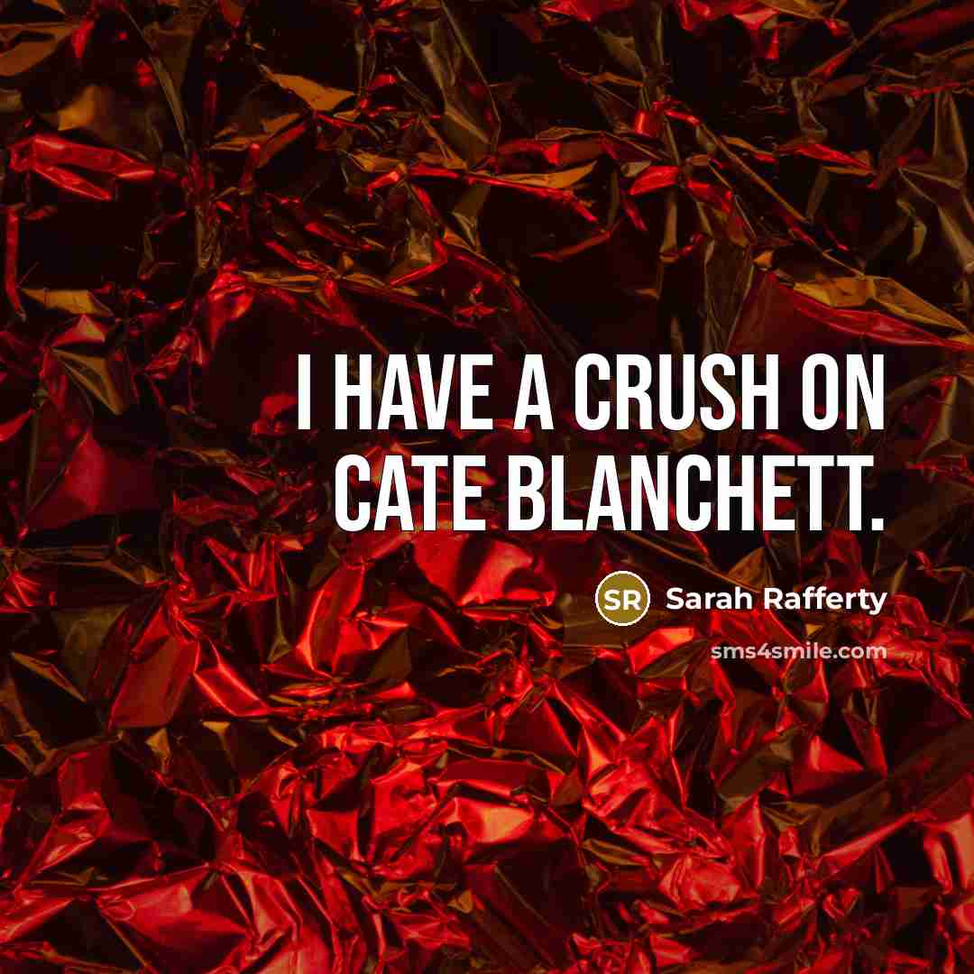 “I have a crush on Cate Blanchett.” quote by Sarah Rafferty