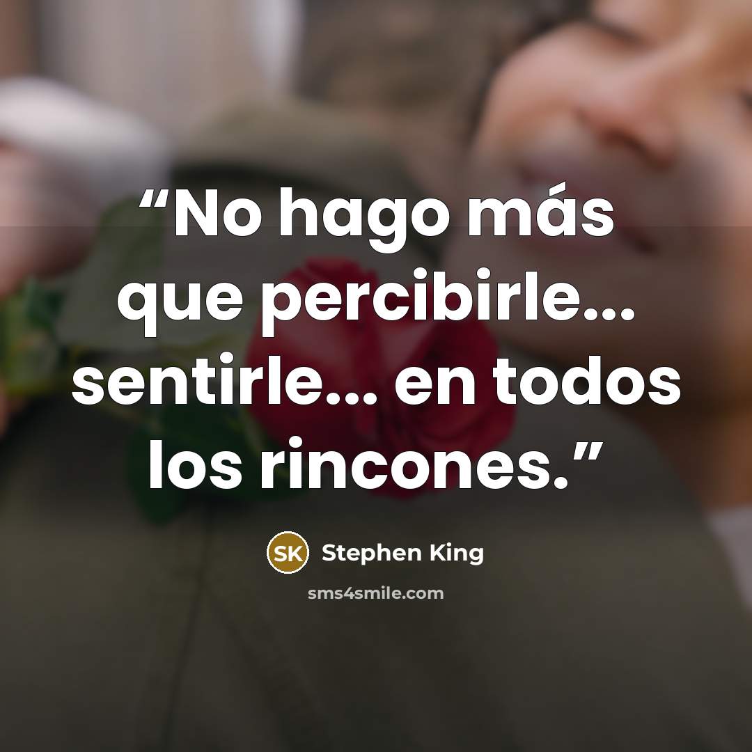 “No hago más que percibirle... sentirle... en todos los rincones.” quote by Stephen King
