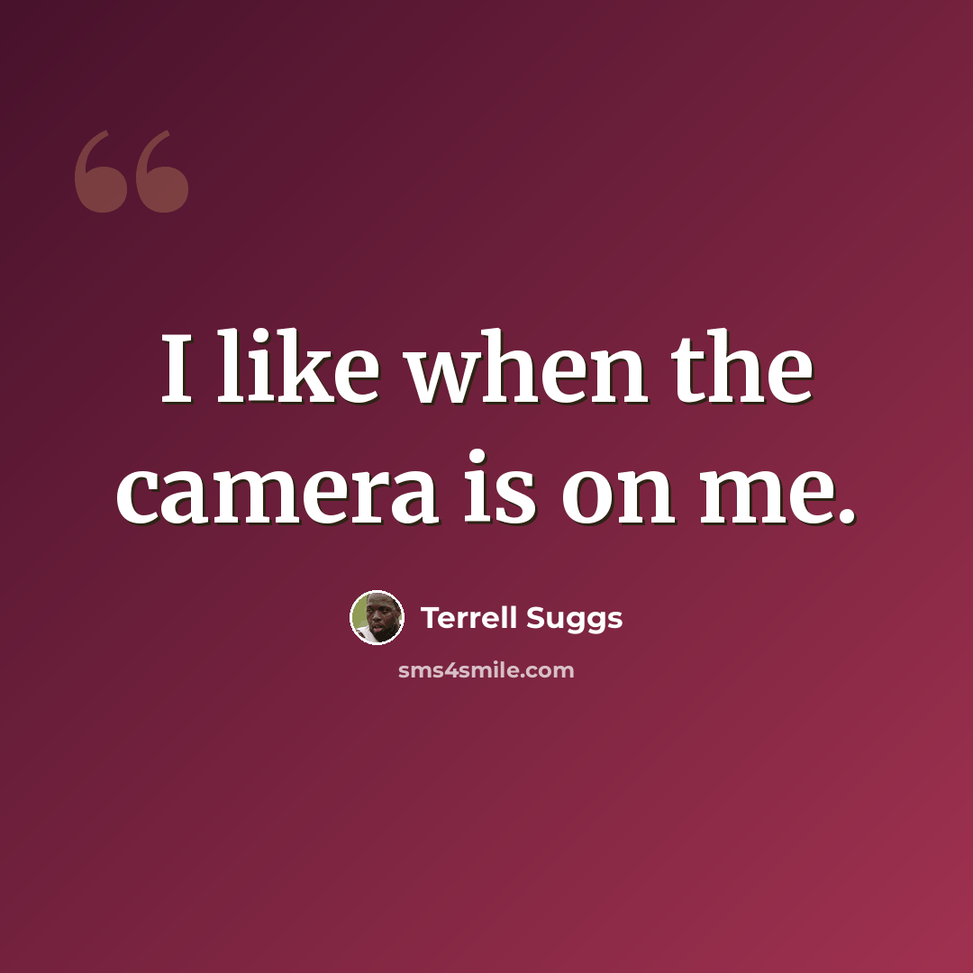 “I like when the camera is on me.” quote by Terrell Suggs