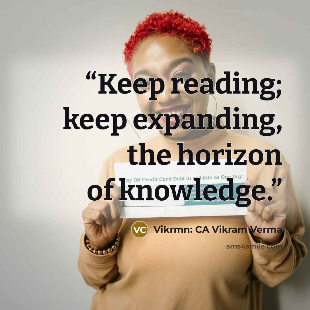 “Keep reading; keep expanding, the horizon of knowledge.” quote by Vikrmn: CA Vikram Verma