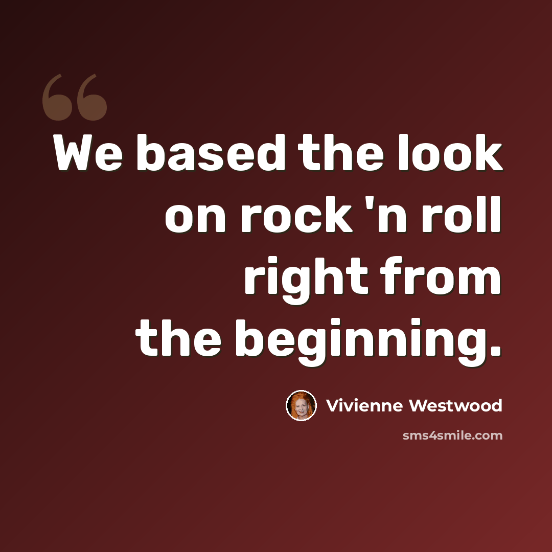 “We based the look on rock 'n roll right from the beginning.” quote by Vivienne Westwood