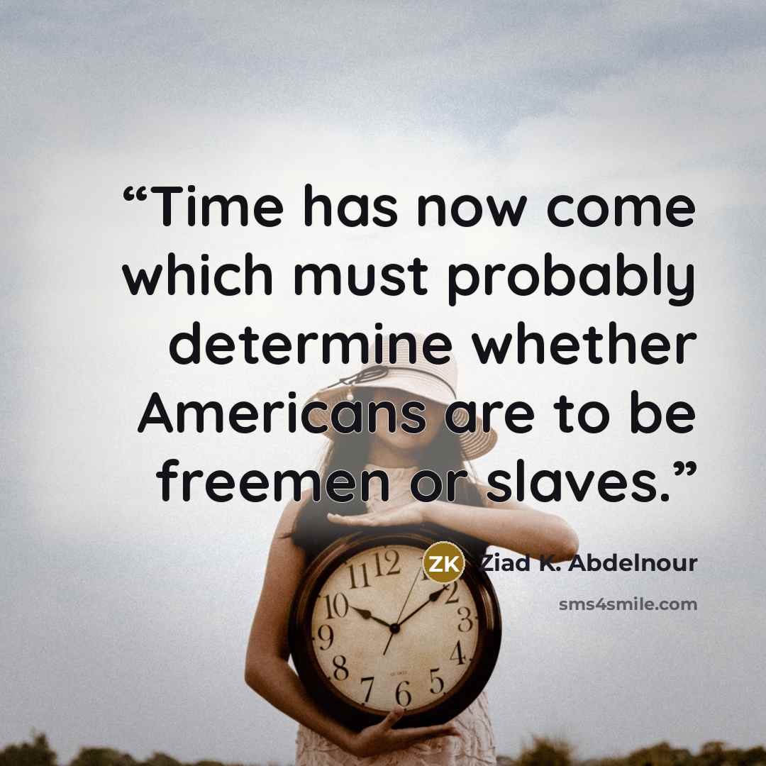 “Time has now come which must probably determine whether Americans are to be freemen or slaves.” quote by Ziad K. Abdelnour