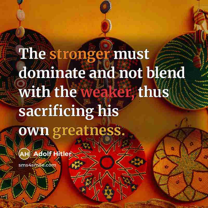 “The stronger must dominate and not blend with the weaker, thus sacrificing his own greatness.” quote by Adolf Hitler