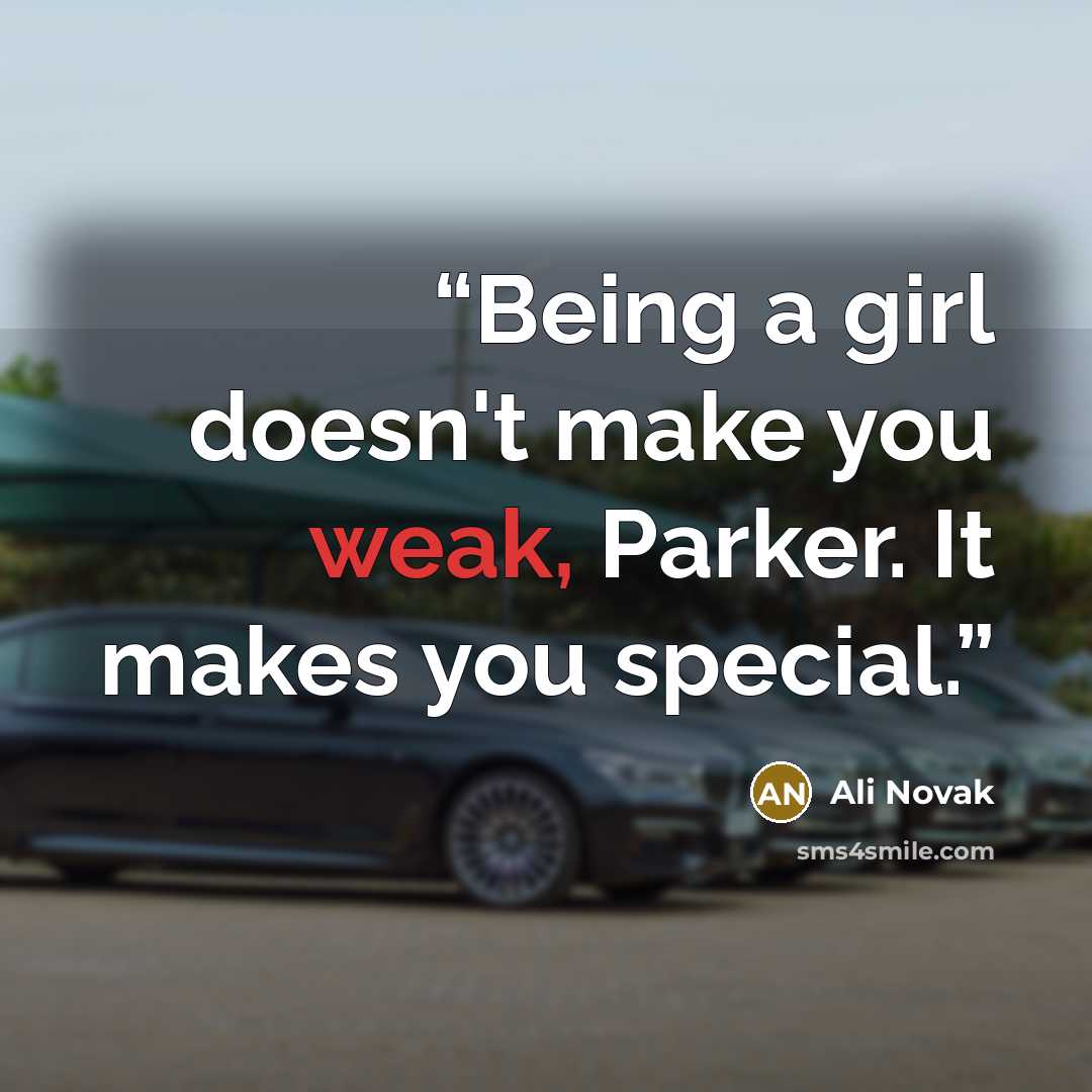 “Being a girl doesn't make you weak, Parker. It makes you special.” quote by Ali Novak