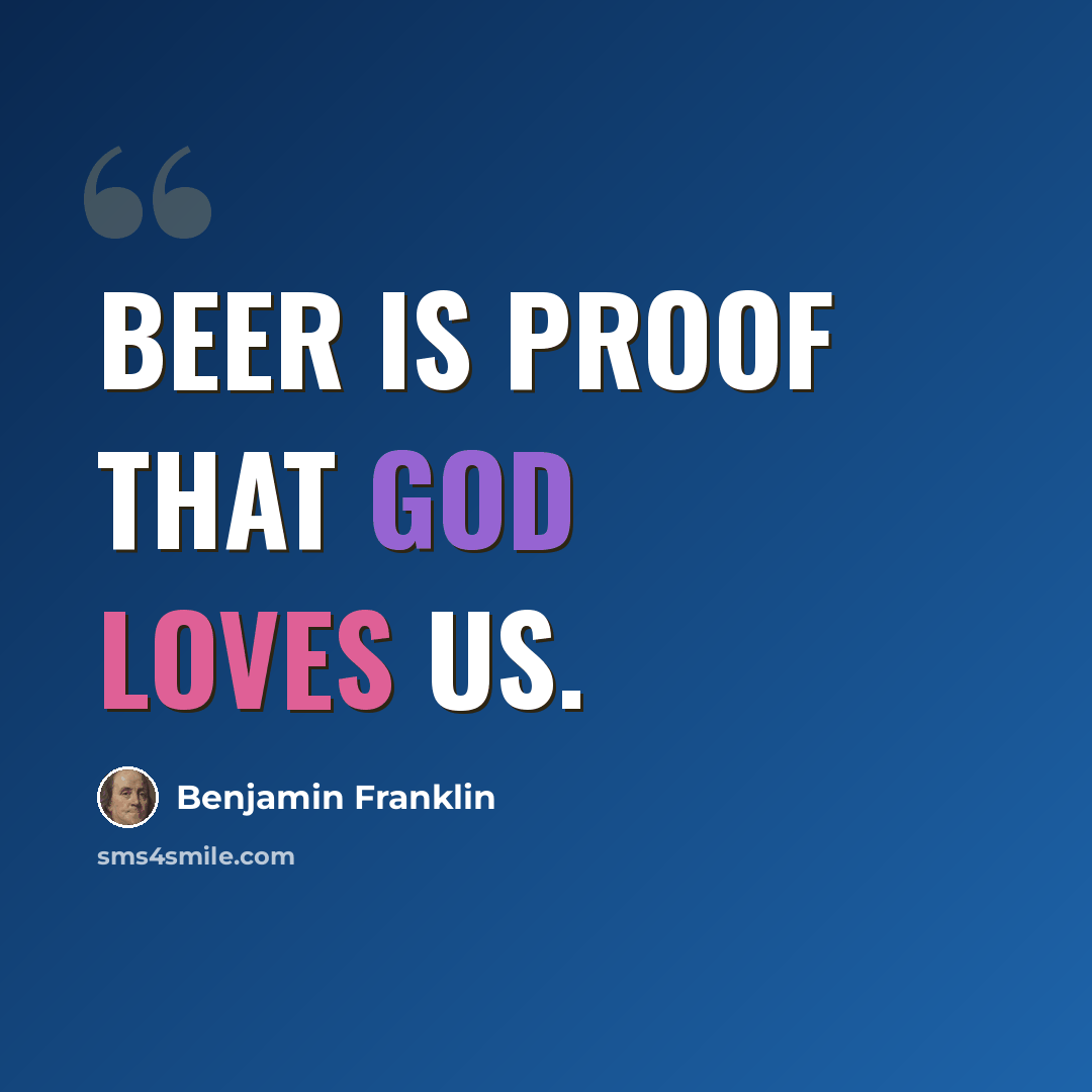 “Beer is proof that God loves us.” quote by Benjamin Franklin