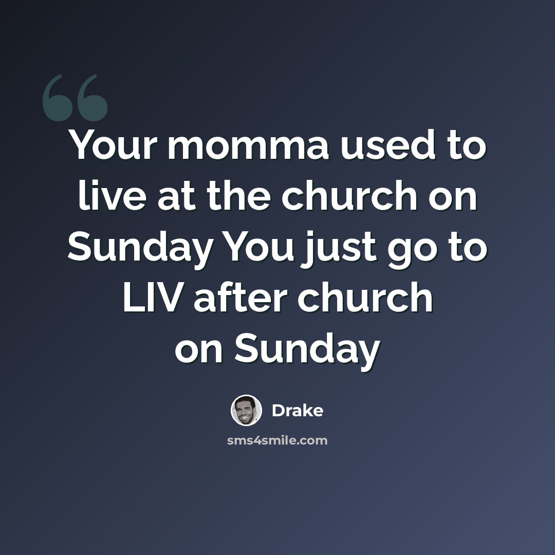 “Your momma used to live at the church on Sunday You just go to LIV after church on Sunday” quote by Drake