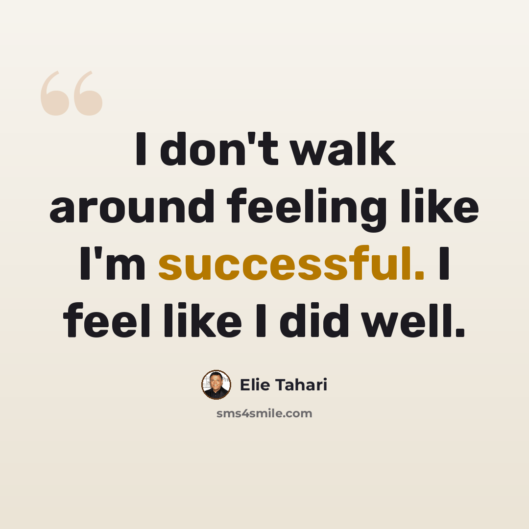 “I don't walk around feeling like I'm successful. I feel like I did well.” quote by Elie Tahari
