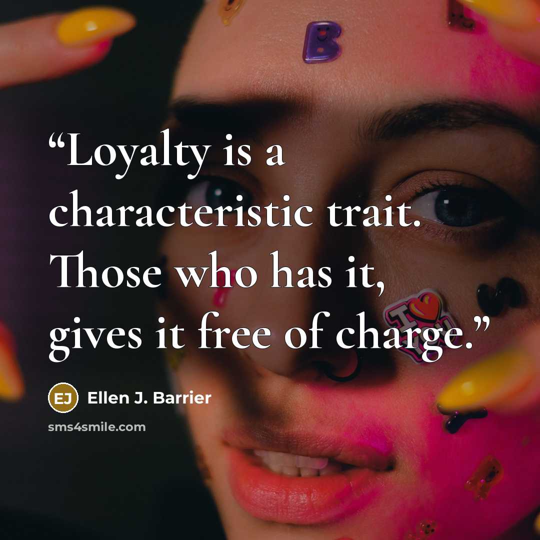 “Loyalty is a characteristic trait. Those who has it, gives it free of charge.” quote by Ellen J. Barrier