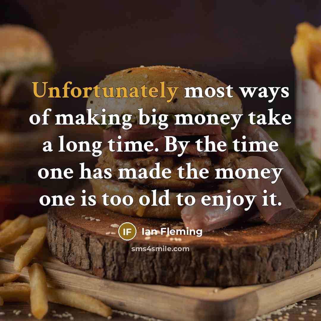“Unfortunately most ways of making big money take a long time. By the time one has made the money one is too old to enjoy it.” quote by Ian Fleming