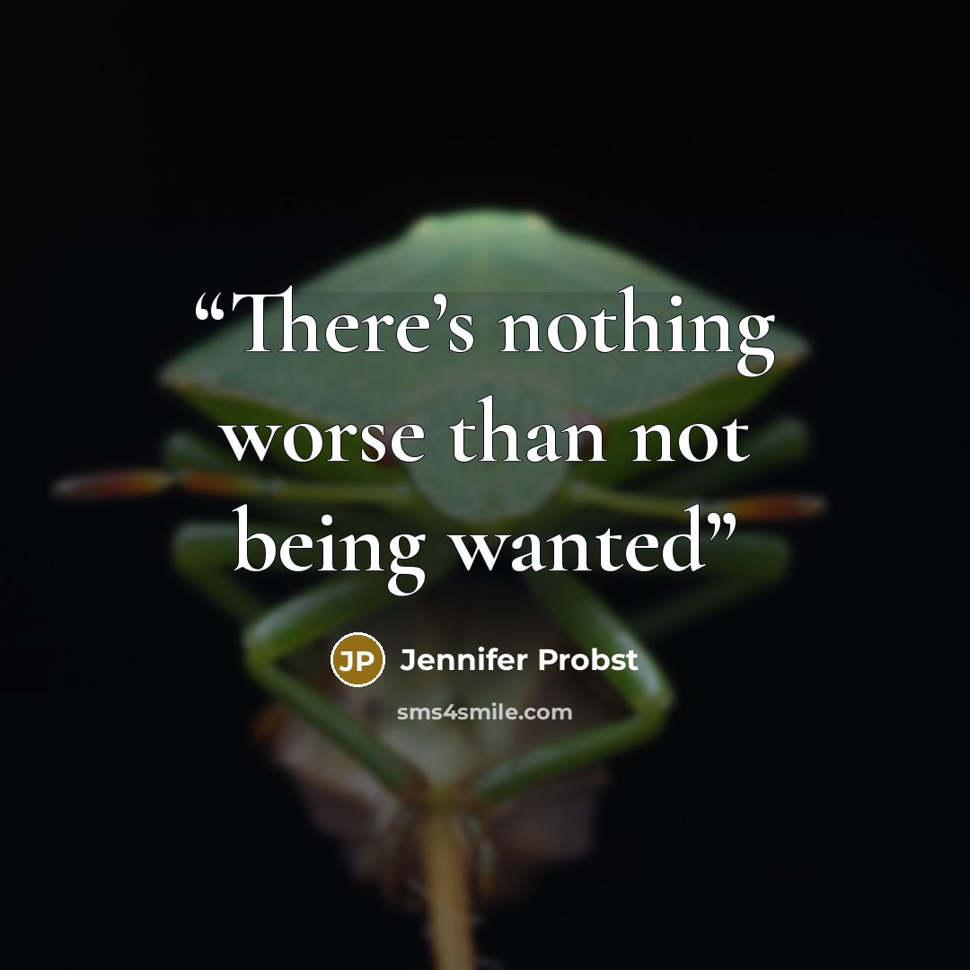 “There’s nothing worse than not being wanted” quote by Jennifer Probst