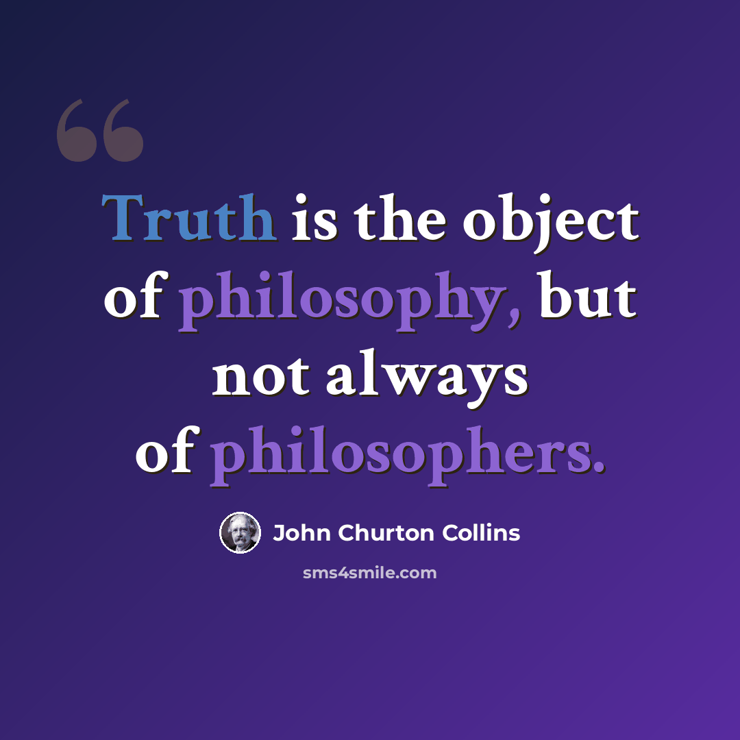 “Truth is the object of philosophy, but not always of philosophers.” quote by John Churton Collins
