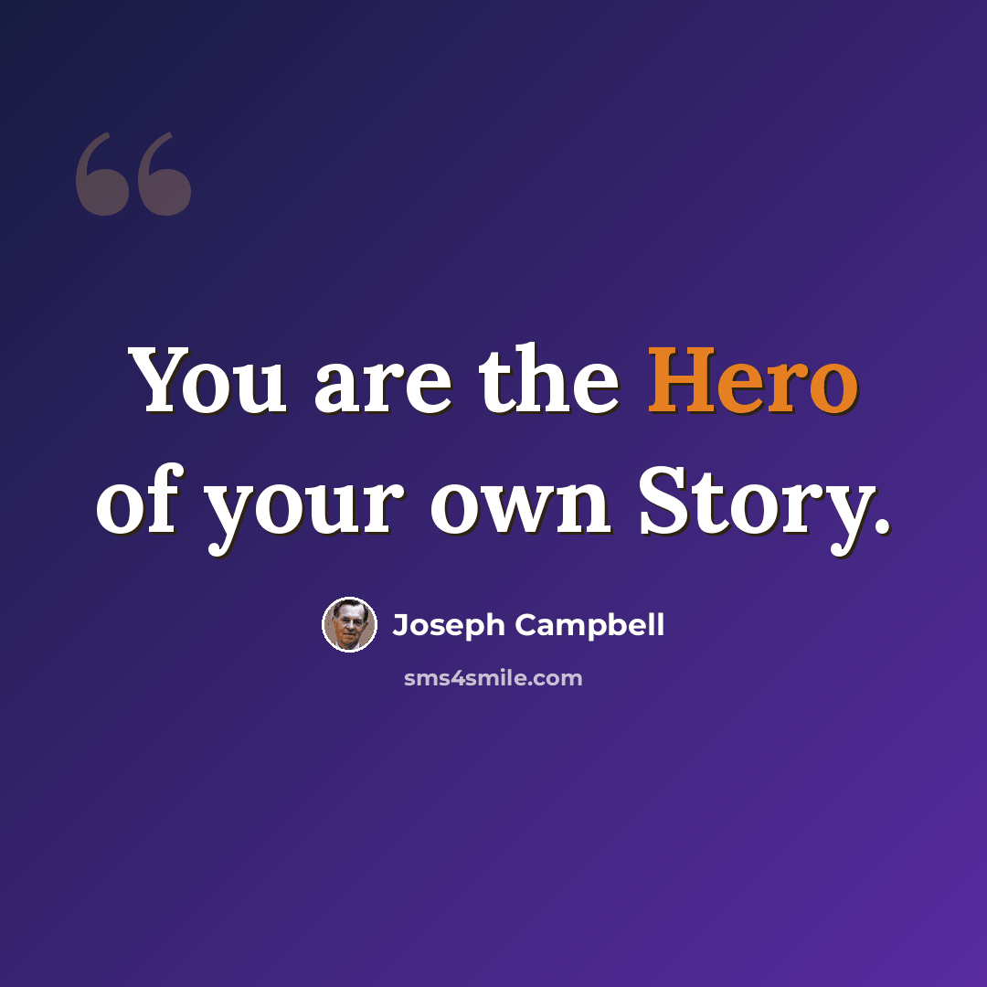 “You are the Hero of your own Story.” quote by Joseph Campbell