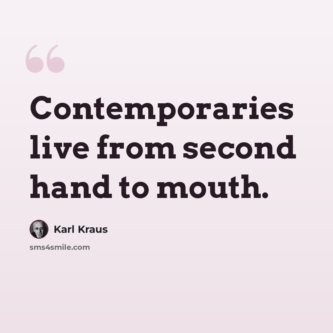 “Contemporaries live from second hand to mouth.” quote by Karl Kraus