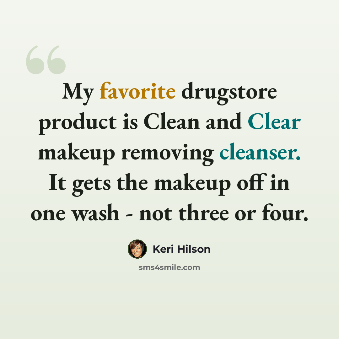 “My favorite drugstore product is Clean and Clear makeup removing cleanser. It gets the makeup off in one wash - not three or four.” quote by Keri Hilson