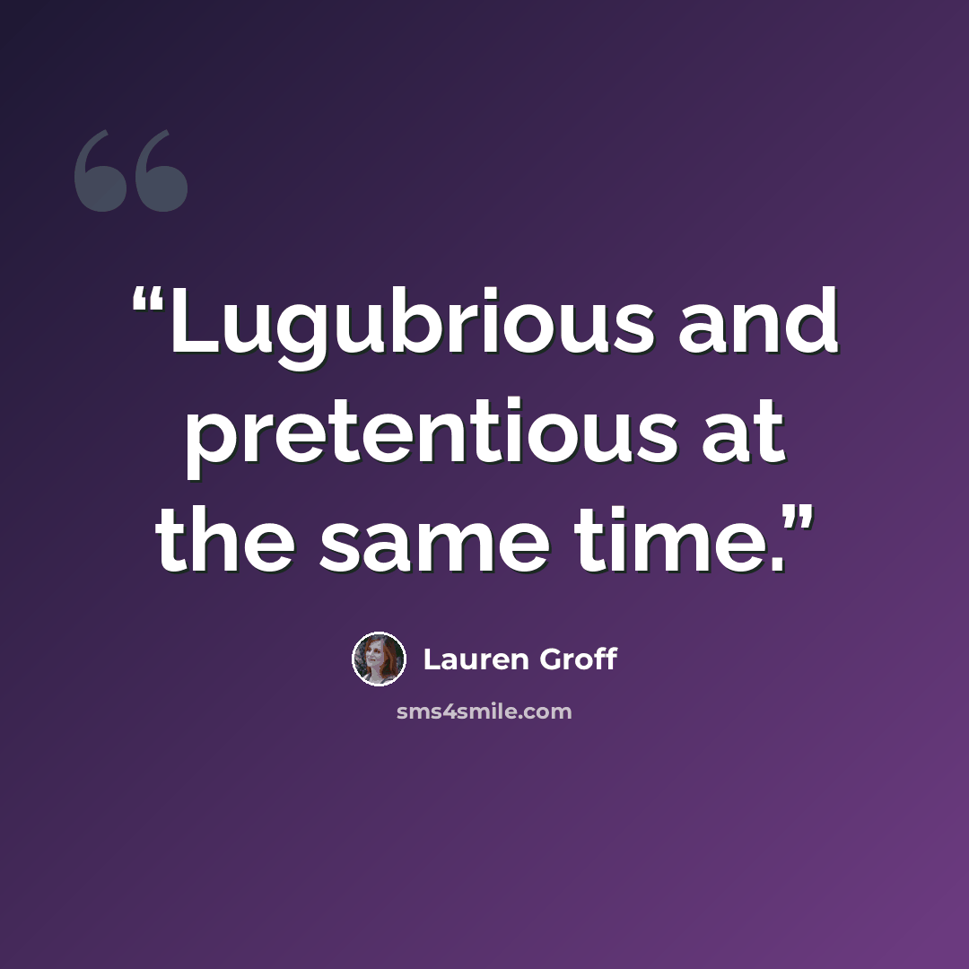 “Lugubrious and pretentious at the same time.” quote by Lauren Groff