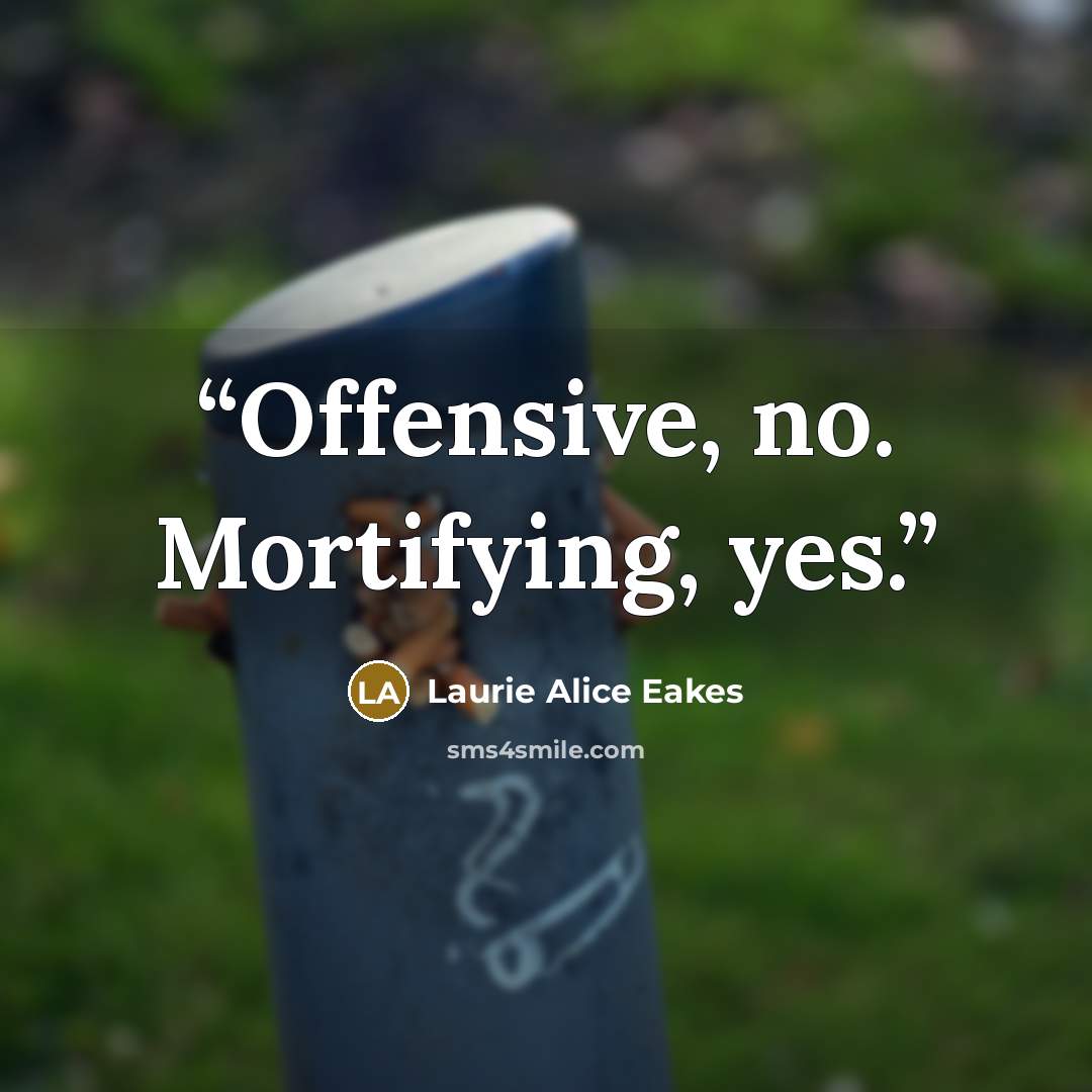“Offensive, no. Mortifying, yes.” quote by Laurie Alice Eakes