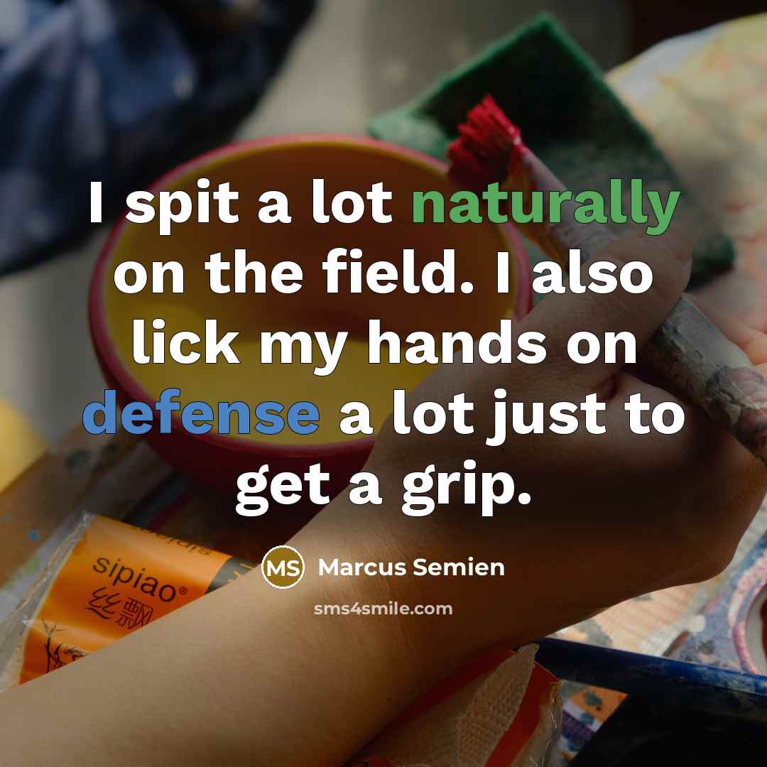 “I spit a lot naturally on the field. I also lick my hands on defense a lot just to get a grip.” quote by Marcus Semien