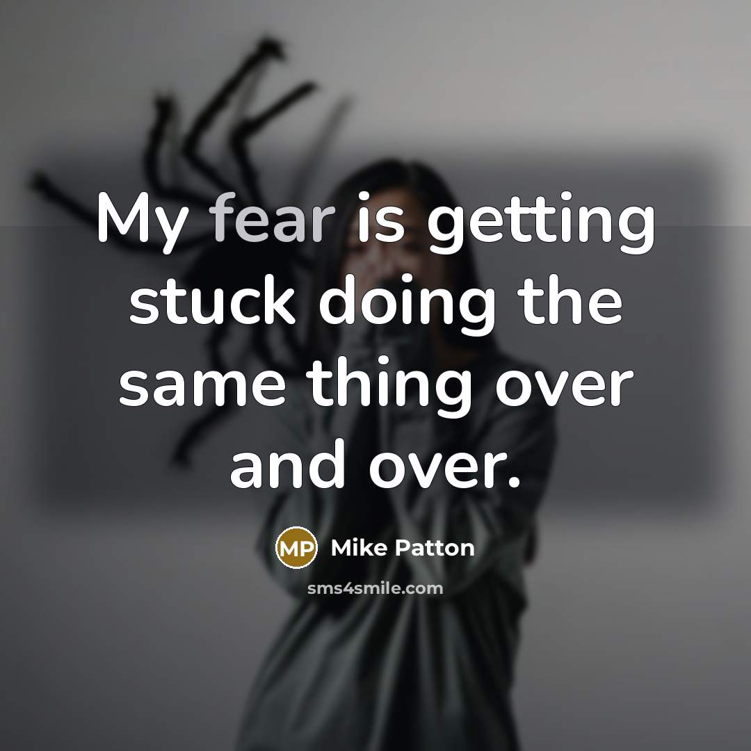 “My fear is getting stuck doing the same thing over and over.” quote by Mike Patton