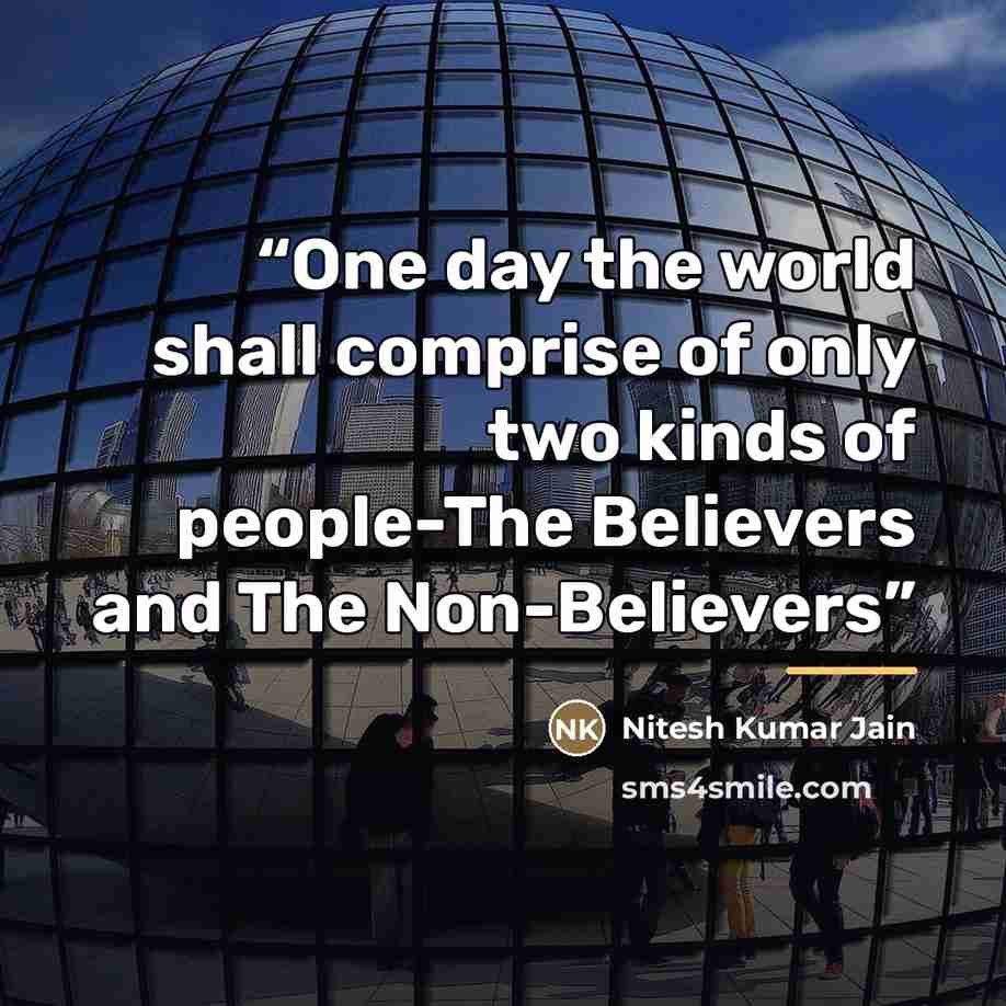 “One day the world shall comprise of only two kinds of people-The Believers and The Non-Believers” quote by Nitesh Kumar Jain