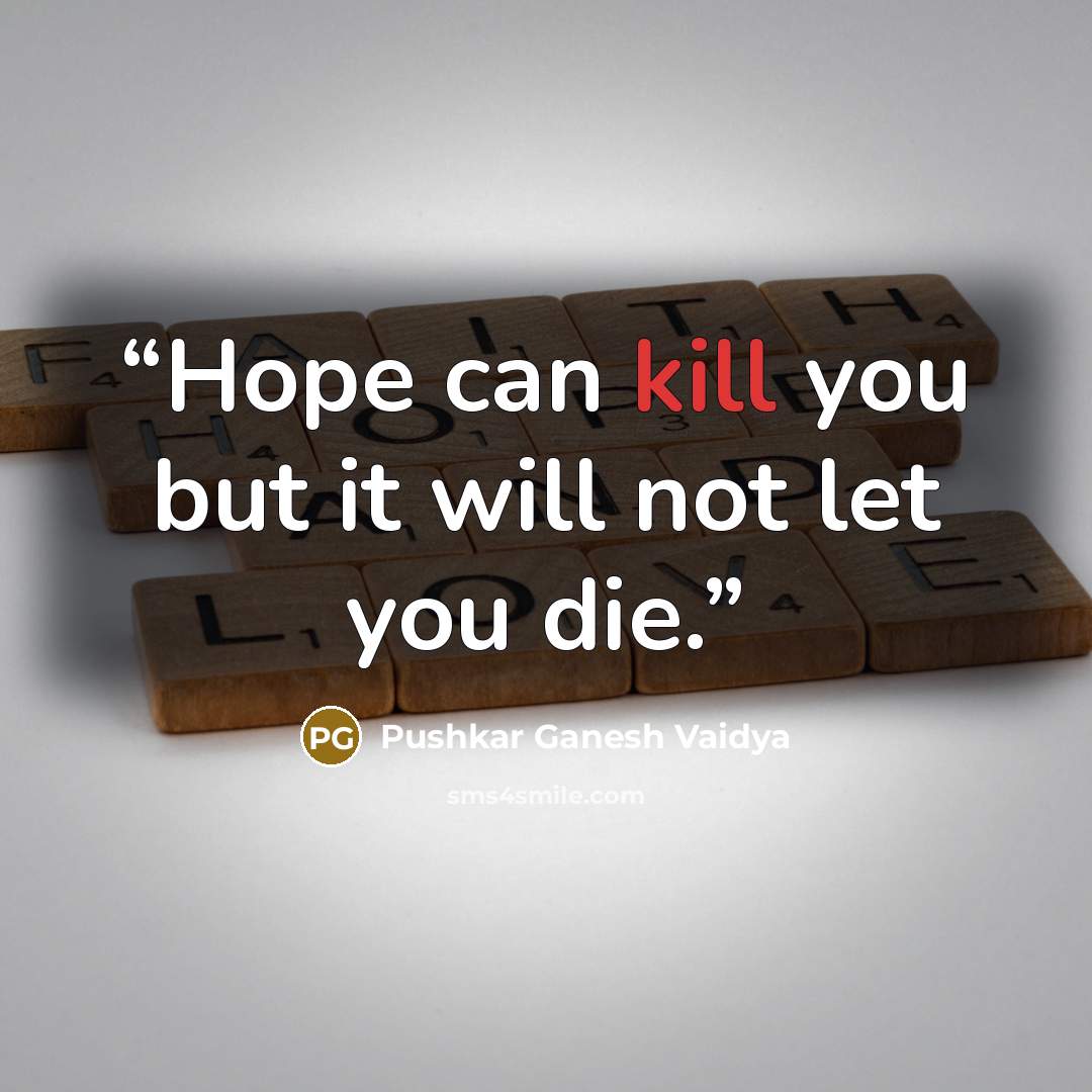 “Hope can kill you but it will not let you die.” quote by Pushkar Ganesh Vaidya